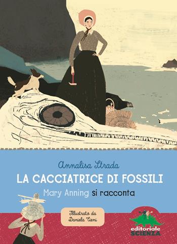La cacciatrice di fossili. Mary Anning si racconta - Annalisa Strada - Libro Editoriale Scienza 2019, Donne nella scienza | Libraccio.it