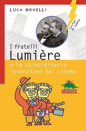 I fratelli Lumière e la straordinaria invenzione del cinema - Luca Novelli - Libro Editoriale Scienza 2018, Lampi di genio | Libraccio.it