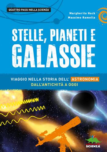 Stelle, pianeti e galassie. Viaggio nella storia dell'astronomia dall'antichità ad oggi - Margherita Hack, Massimo Ramella - Libro Editoriale Scienza 2018, Quattro passi nella scienza | Libraccio.it