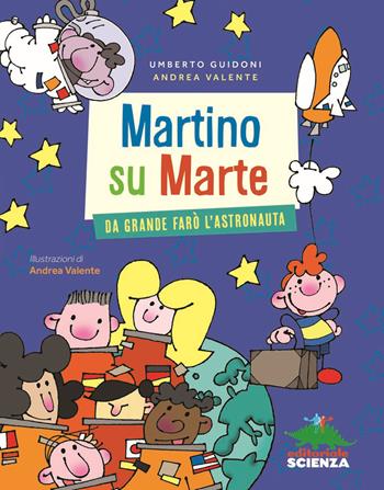 Martino su Marte. Da grande farò l'astronauta - Umberto Guidoni, Andrea Valente - Libro Editoriale Scienza 2018, Racconti di scienza | Libraccio.it