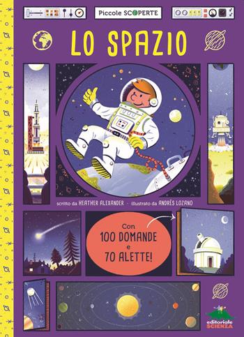 Lo spazio. Con 100 domande e 70 alette! - Heather Alexander - Libro Editoriale Scienza 2019, Piccole scoperte | Libraccio.it