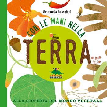 Con le mani nella terra alla scoperta del mondo vegetale. Ediz. illustrata - Emanuela Bussolati - Libro Editoriale Scienza 2019, A tutta scienza | Libraccio.it