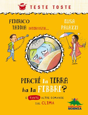 Perché la terra ha la febbre? E tante altre domande sul clima - Federico Taddia, Elisa Palazzi - Libro Editoriale Scienza 2019, Teste toste | Libraccio.it