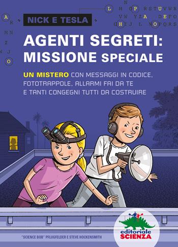 Agenti segreti: missione speciale. Un mistero con messaggi in codice, fototrappole, allarmi fai da te e tanti congegni tutti da costruire - Bob Pflugfelder, Steve Hockensmith - Libro Editoriale Scienza 2019, Nick e Tesla | Libraccio.it