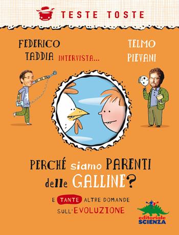 Perché siamo parenti delle galline? E tante altre domande sull'evoluzione - Federico Taddia, Telmo Pievani - Libro Editoriale Scienza 2019, Teste toste | Libraccio.it