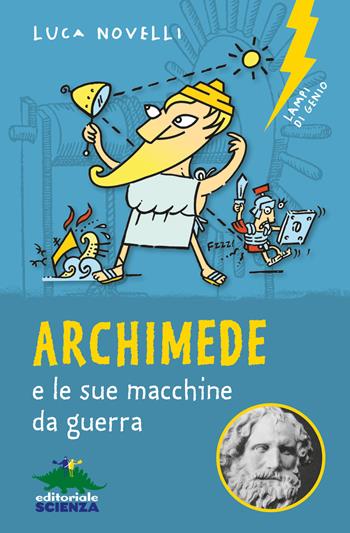 Archimede e le sue macchine da guerra - Luca Novelli - Libro Editoriale Scienza 2019, Lampi di genio | Libraccio.it
