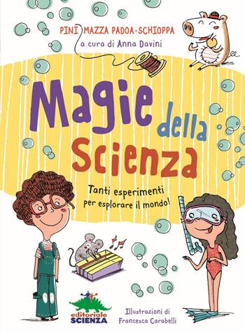 Magie della scienza. Tanti esperimenti per esplorare il mondo! - Pini Mazza Padoa-Schioppa - Libro Editoriale Scienza 2021, A tutta scienza | Libraccio.it