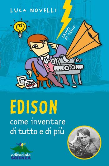 Edison, come inventare di tutto e di più. Nuova ediz. - Luca Novelli - Libro Editoriale Scienza 2019, Lampi di genio | Libraccio.it