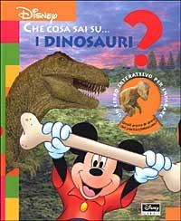 I dinosauri  - Libro Disney Libri 2001, Che cosa sai su... | Libraccio.it
