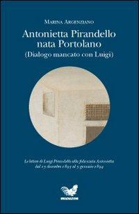 Antonietta Pirandello nata Portolano (Dialogo mancato con Luigi) - Marina Argenziano - Libro Irradiazioni 2001 | Libraccio.it