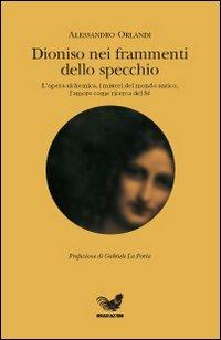 Dioniso nei frammenti dello specchio - Alessandro Orlandi - Libro Irradiazioni 2003 | Libraccio.it