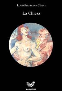 La Chiesa - Louis-Ferdinand Céline - Libro Irradiazioni 2002 | Libraccio.it