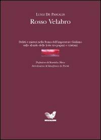 Rosso Velabro. Delitti e misteri nella Roma dell'imperatore Giuliano sullo sfondo delle lotte tra pagani e cristiani - Luigi De Pascalis - Libro Irradiazioni 2003 | Libraccio.it