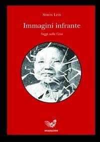 Immagini infrante. Saggi sulla Cina - Simon Leys - Libro Irradiazioni 2006 | Libraccio.it