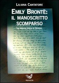 Emily Bronte: il manoscritto scomparso. La magica isola di Gondal - Liliana Cantatore - Libro Irradiazioni 2004 | Libraccio.it