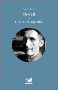 Orwell o L'orrore della politica - Simon Leys - Libro Irradiazioni 2007 | Libraccio.it
