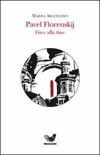 Pavel Florenskij. Fino alla fine - Marina Argenziano - Libro Irradiazioni 2007 | Libraccio.it