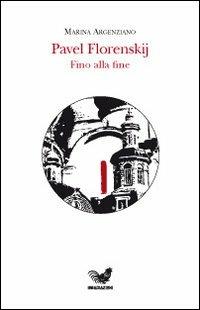 Pavel Florenskij. Fino alla fine - Marina Argenziano - Libro Irradiazioni 2007 | Libraccio.it