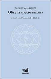 Oltre la specie umana. La vita e l'opera di Sri Aurobindo e della Madre - Georges Van Vrekhem - Libro Irradiazioni 2007 | Libraccio.it
