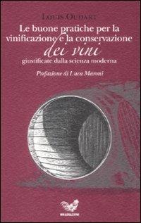 Le buone pratiche per la vinificazione e la conservazione dei vini giustificate dalla scienza moderna - Louis Oudart - Libro Irradiazioni 2009 | Libraccio.it