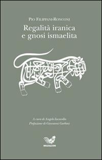 Regalità iranica e gnosi ismaelita - Pio Filippani-Ronconi - Libro Irradiazioni 2014 | Libraccio.it