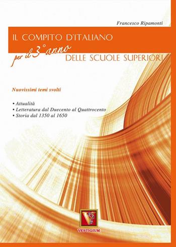 Il compito d'italiano. Per il 3° anno delle Scuole superiori - Francesco Ripamonti - Libro Vestigium 2009, I grandi libri | Libraccio.it