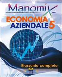 Manomix di economia aziendale. Riassunto completo. Vol. 5  - Libro Manomix 2009, Manomix | Libraccio.it