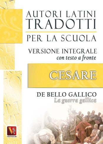 La guerra gallica-De bello gallico. Versione integrale con testo latino a fronte - Gaio Giulio Cesare - Libro Vestigium 2012, Autori latini tradotti per la scuola | Libraccio.it