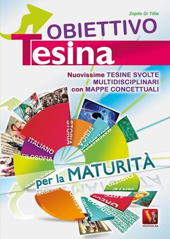 Obiettivo tesina. Nuovissime tesine svolte multidisciplinari con mappe concettuali. Per la maturità - Zopito Di Tillio - Libro Vestigium 2014 | Libraccio.it