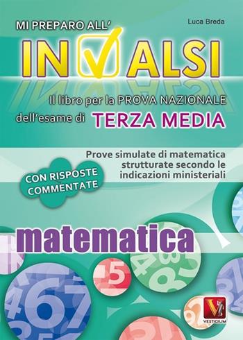 Mi preparo all'INVALSI. Matematica per la terza media - Luca Breda - Libro Vestigium 2014 | Libraccio.it