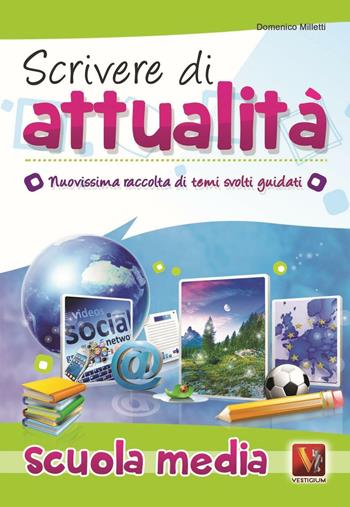 Scrivere di attualità. Temi svolti guidati con mappe concettuali. Per la Scuola media - Domenico Milletti - Libro Vestigium 2016, I grandi libri | Libraccio.it
