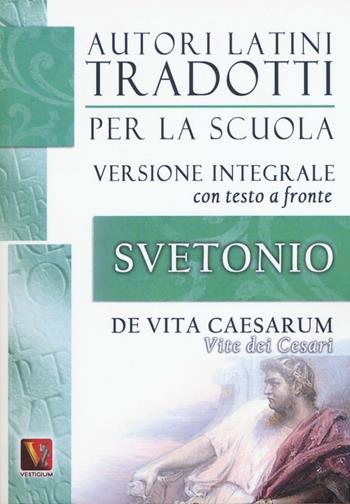 Vite dei Cesari-De vita Caesarum. Testo latino a fronte. Ediz. integrale - C. Tranquillo Svetonio - Libro Vestigium 2016, Autori latini tradotti per la scuola | Libraccio.it