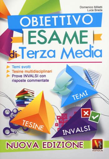 Obiettivo esame di terza media. Temi svolti, tesine multidisciplinari, prove INVALSI con risposte commentate. Nuova ediz. - Domenico Milletti, Luca Breda - Libro Vestigium 2017 | Libraccio.it