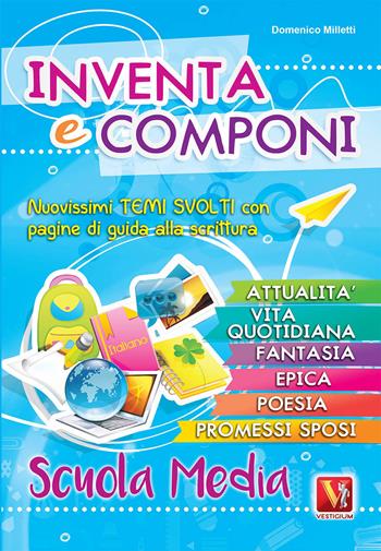 Inventa e componi per la scuola media. Nuovissimi temi svolti con pagine di guida alla scrittura - Domenico Milletti - Libro Vestigium 2018, I grandi libri | Libraccio.it