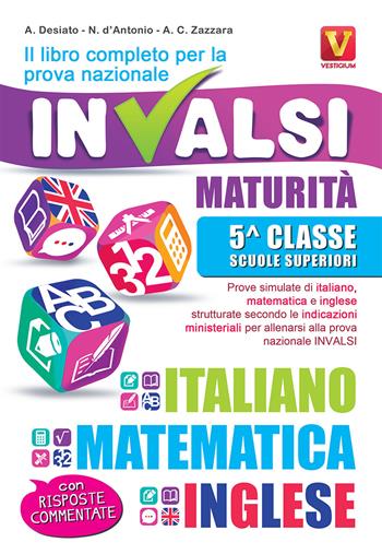 Il libro completo per la prova nazionale INVALSI. Maturità, 5ª classe Scuole superiori. Italiano, matematica e inglese - Alessia Desiato, Nicola D'Antonio, Antonietta Caterina Zazzara - Libro Vestigium 2019, I grandi libri | Libraccio.it