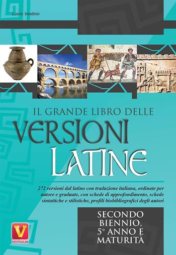 Il grande libro delle versioni latine. Testo latino a fronte. Per il secondo biennio, 5° anno e maturità - Lucio Vestino - Libro Vestigium 2019, I grandi libri | Libraccio.it