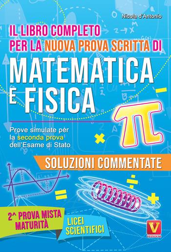 Il libro completo per la nuova prova scritta di matematica e fisica. Prove simulate per la seconda prova dell'esame di Stato. Per il Liceo scientifico - Nicola D'Antonio - Libro Vestigium 2020, I grandi libri | Libraccio.it