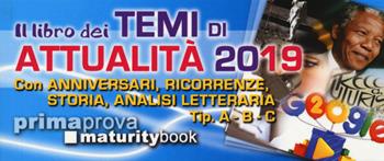 Il libro dei temi di attualità 2019. Con anniversari, ricorrenze, storia, analisi letteraria. Tip. A-B-C  - Libro Maturity Book 2019 | Libraccio.it