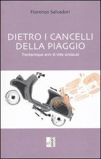 Dietro i cancelli della Piaggio. Trentacinque anni di lotte sindacali - Fiorenzo Salvadori - Libro Edizioni Lavoro 2003, Storie/a | Libraccio.it