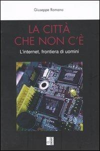 La città che non c'è. L'internet, frontiera di uomini - Giuseppe Romano - Libro Edizioni Lavoro 2004, Derive | Libraccio.it