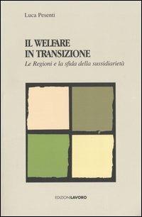 Il Welfare in transizione. Le Regioni e la sfida della sussidiarietà - Luca Pesenti - Libro Edizioni Lavoro 2005, Studi e ricerche | Libraccio.it