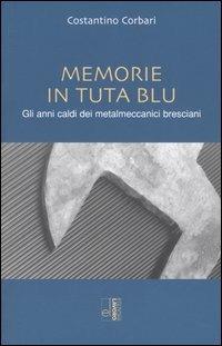 Memorie in tuta blu. Gli anni caldi dei metalmeccanici bresciani - Costantino Corbari - Libro Edizioni Lavoro 2005, Storie/a | Libraccio.it