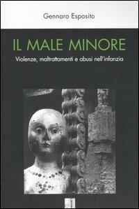 Il male minore. Violenze, maltrattamenti e abusi nell'infanzia - Gennaro Esposito - Libro Edizioni Lavoro 2005, Derive | Libraccio.it