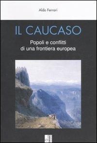 Il Caucaso. Popoli e conflitti di una frontiera europea - Aldo Ferrari - Libro Edizioni Lavoro 2005, Derive | Libraccio.it
