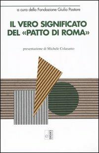 Il vero significato del «Patto di Roma»  - Libro Edizioni Lavoro 2005, Studi di storia | Libraccio.it