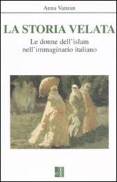 La storia velata. Le donne dell'Islam nell'immaginario italiano