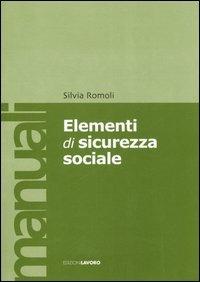 Elementi di sicurezza sociale - Silvia Romoli - Libro Edizioni Lavoro 2006, Manuali EL | Libraccio.it