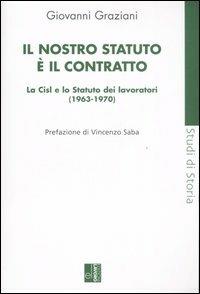 Il nostro statuto è il contratto. La Cisl e lo Statuto dei lavoratori (1963-1970) - Giovanni Graziani - Libro Edizioni Lavoro 2007, Studi di storia | Libraccio.it