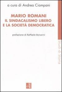Mario Romani. Il sindacalismo libero e la società democratica  - Libro Edizioni Lavoro 2006, Studi di storia | Libraccio.it