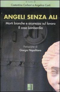 Angeli senza ali. Morti bianche e sicurezza sul lavoro. Il caso Lombardia  - Libro Edizioni Lavoro 2007 | Libraccio.it
